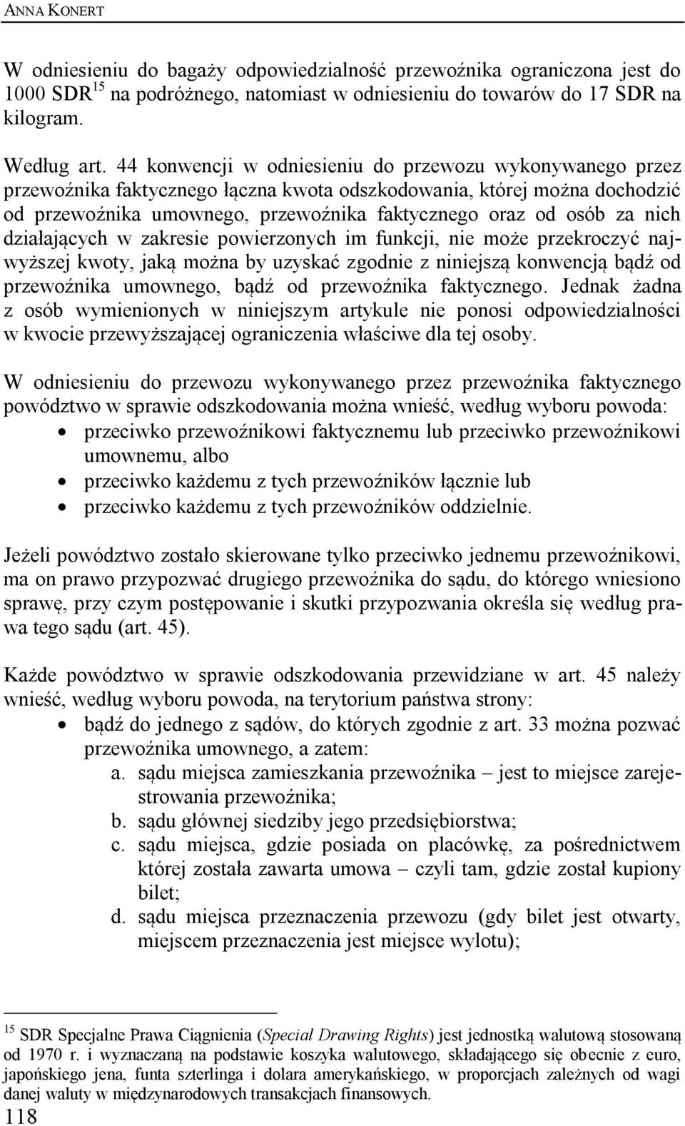 nich działających w zakresie powierzonych im funkcji, nie może przekroczyć najwyższej kwoty, jaką można by uzyskać zgodnie z niniejszą konwencją bądź od przewoźnika umownego, bądź od przewoźnika