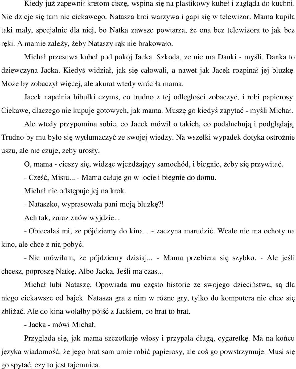 Szkoda, Ŝe nie ma Danki - myśli. Danka to dziewczyna Jacka. Kiedyś widział, jak się całowali, a nawet jak Jacek rozpinał jej bluzkę. MoŜe by zobaczył więcej, ale akurat wtedy wróciła mama.