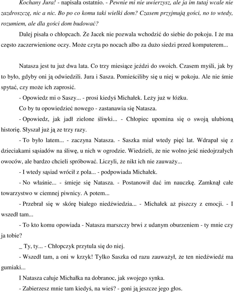 MoŜe czyta po nocach albo za duŝo siedzi przed komputerem... Natasza jest tu juŝ dwa lata. Co trzy miesiące jeździ do swoich. Czasem myśli, jak by to było, gdyby oni ją odwiedzili. Jura i Sasza.