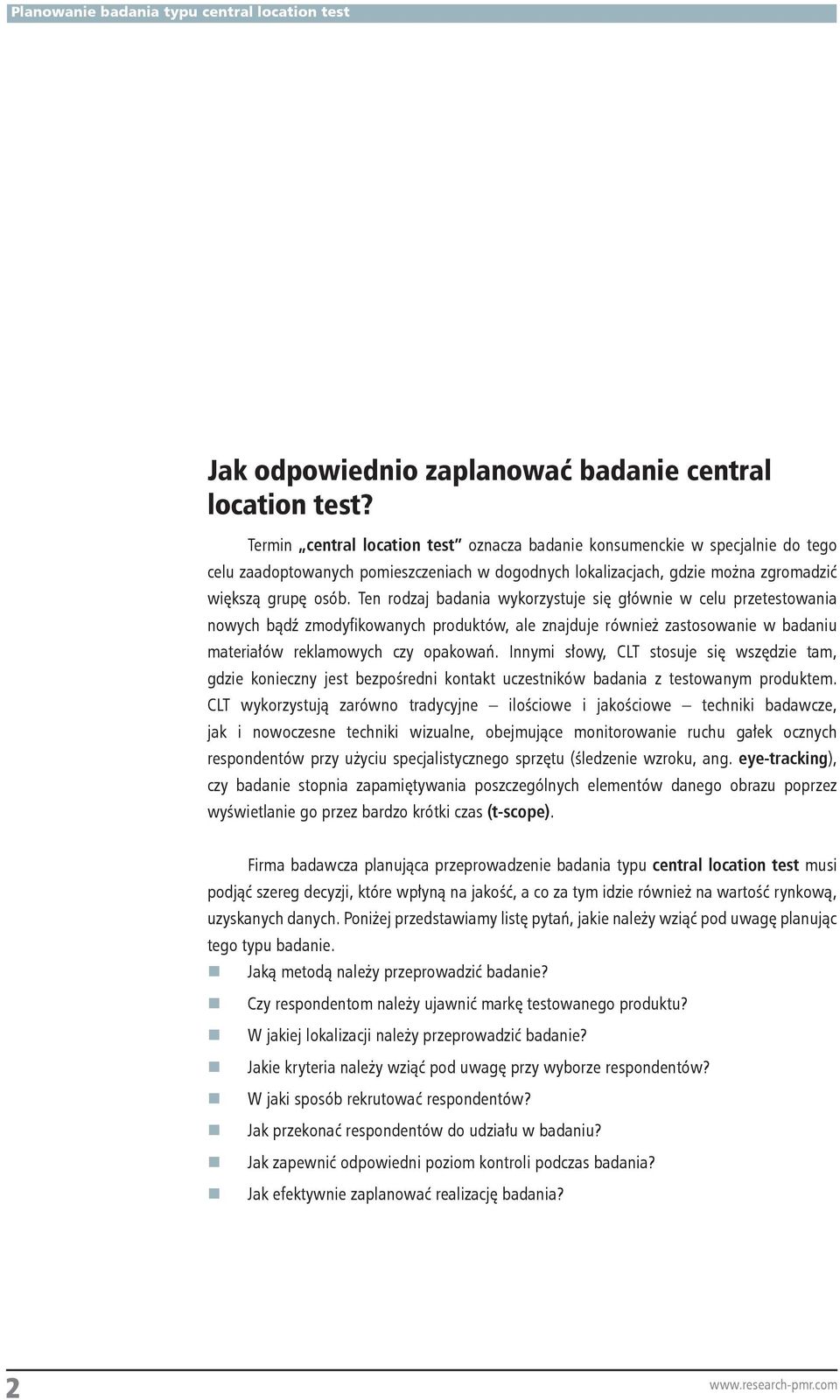 Ten rodzaj badania wykorzystuje się głównie w celu przetestowania nowych bądź zmodyfikowanych produktów, ale znajduje również zastosowanie w badaniu materiałów reklamowych czy opakowań.