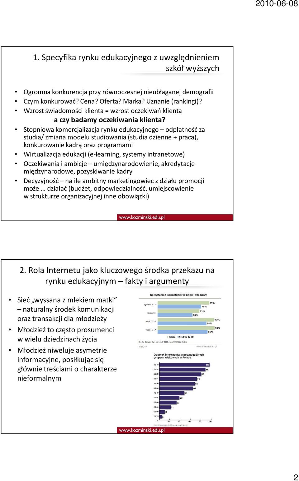 Stopniowa komercjalizacja rynku edukacyjnego odpłatność za studia/ zmiana modelu studiowania (studia dzienne + praca), konkurowanie kadrą oraz programami Wirtualizacja edukacji (e-learning, systemy