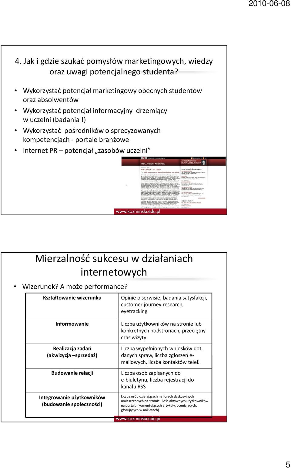 ) Wykorzystać pośredników o sprecyzowanych kompetencjach - portale branżowe Internet PR potencjał zasobów uczelni Mierzalność sukcesu w działaniach internetowych Wizerunek? A może performance?