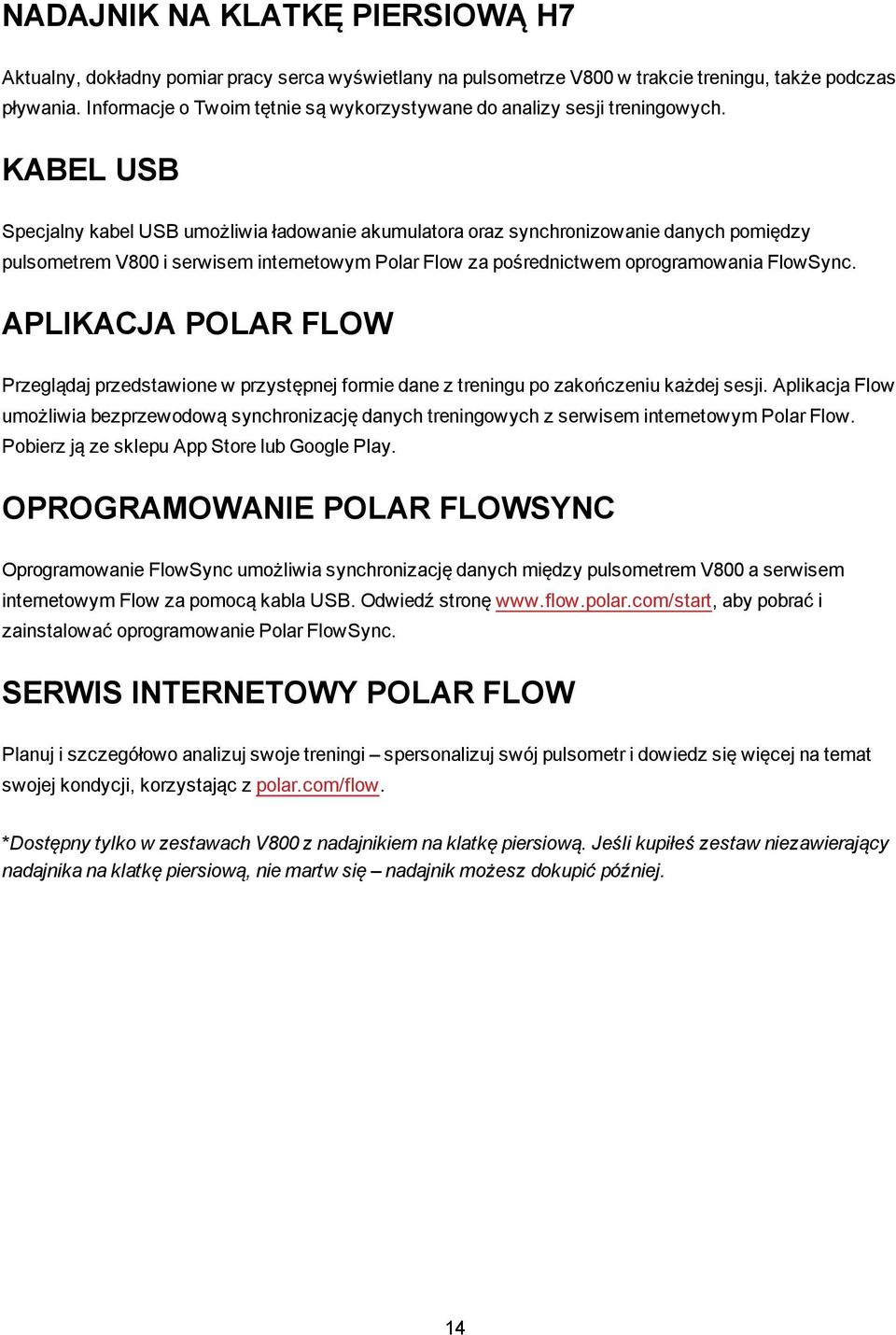 KABEL USB Specjalny kabel USB umożliwia ładowanie akumulatora oraz synchronizowanie danych pomiędzy pulsometrem V800 i serwisem internetowym Polar Flow za pośrednictwem oprogramowania FlowSync.