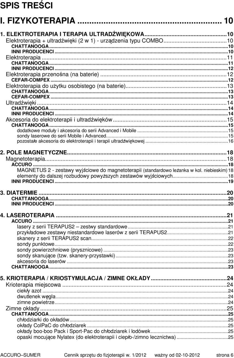 ..13 CEFAR-COMPEX...13 Ultradźwięki...14 CHATTANOOGA...14 INNI PRODUCENCI...14 Akcesoria do elektroterapii i ultradźwięków...15 CHATTANOOGA...15 dodatkowe moduły i akcesoria do serii Advanced i Mobile.