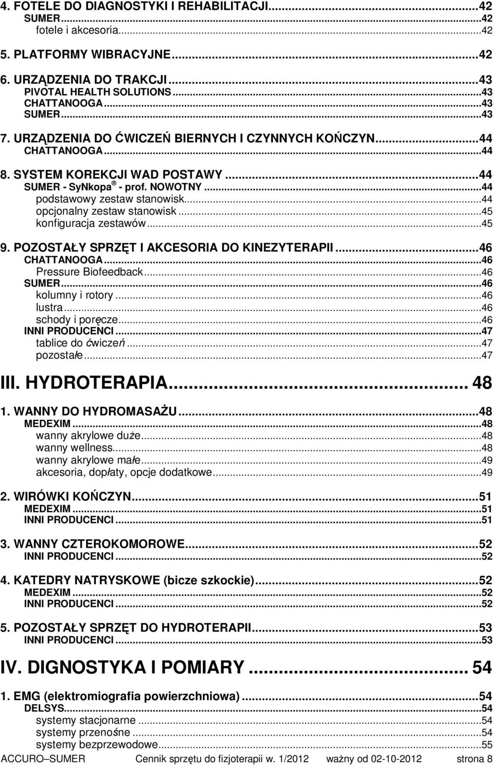 ..44 opcjonalny zestaw stanowisk...45 konfiguracja zestawów...45 9. POZOSTAŁY SPRZĘT I AKCESORIA DO KINEZYTERAPII...46 CHATTANOOGA...46 Pressure Biofeedback...46 SUMER...46 kolumny i rotory...46 lustra.