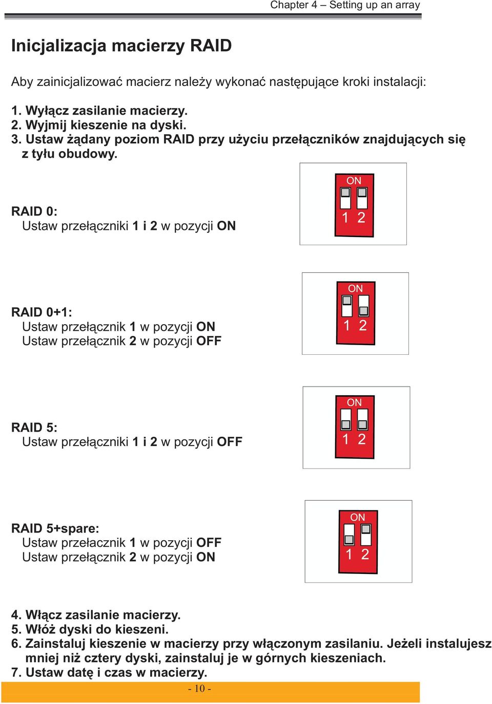 RAID 0: Ustaw przełączniki 1 i 2 w pozycji ON RAID 0+1: Ustaw przełącznik 1 w pozycji ON Ustaw przełącznik 2 w pozycji OFF RAID 5: Ustaw przełączniki 1 i 2 w pozycji OFF RAID 5+spare: Ustaw