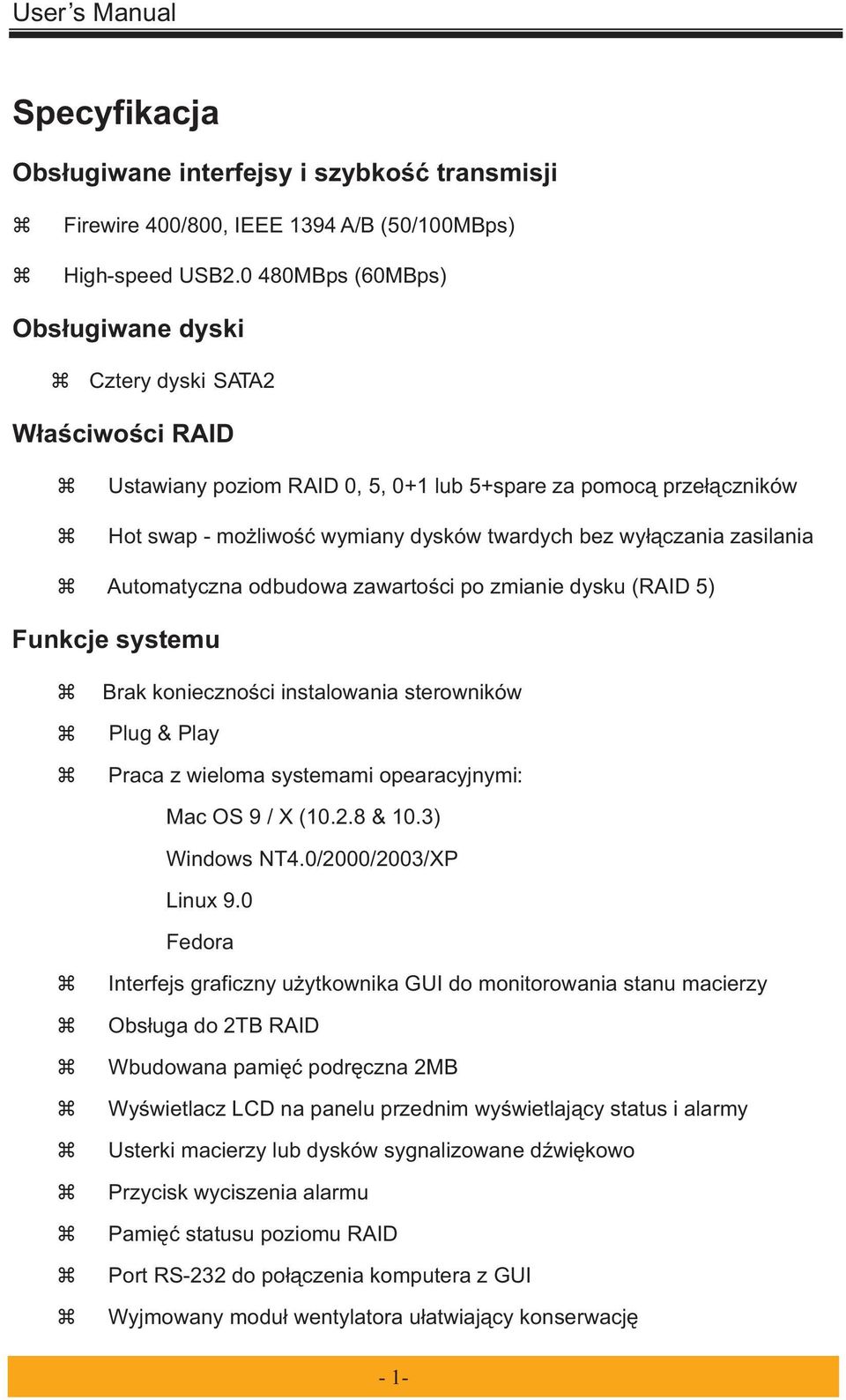 wyłączania zasilania Automatyczna odbudowa zawartości po zmianie dysku (RAID 5) Funkcje systemu Brak konieczności instalowania sterowników Plug & Play Praca z wieloma systemami opearacyjnymi: Mac OS