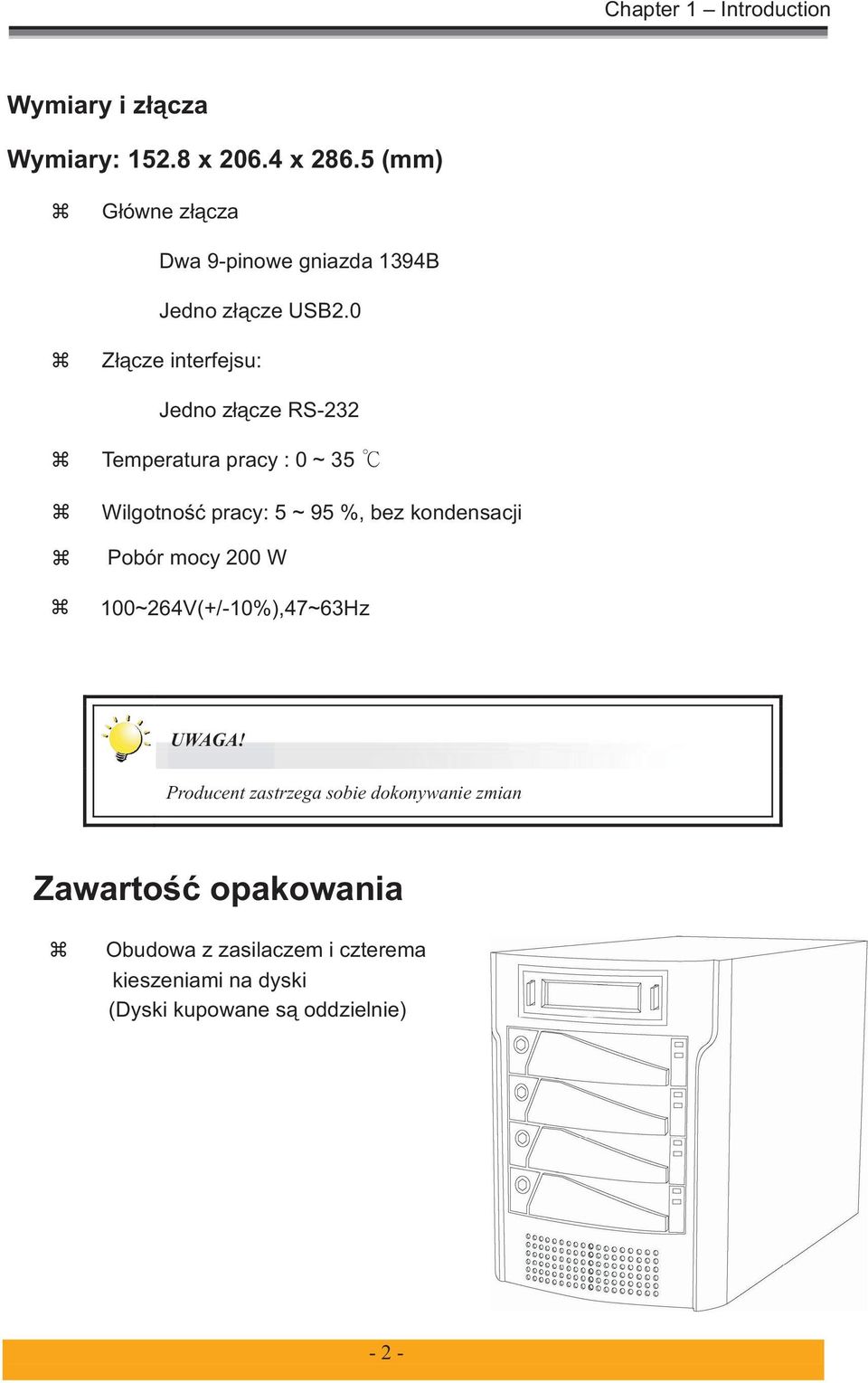 0 Złącze interfejsu: Jedno złącze RS-232 Temperatura pracy : 0 ~ 35 Wilgotność pracy: 5 ~ 95 %, bez kondensacji