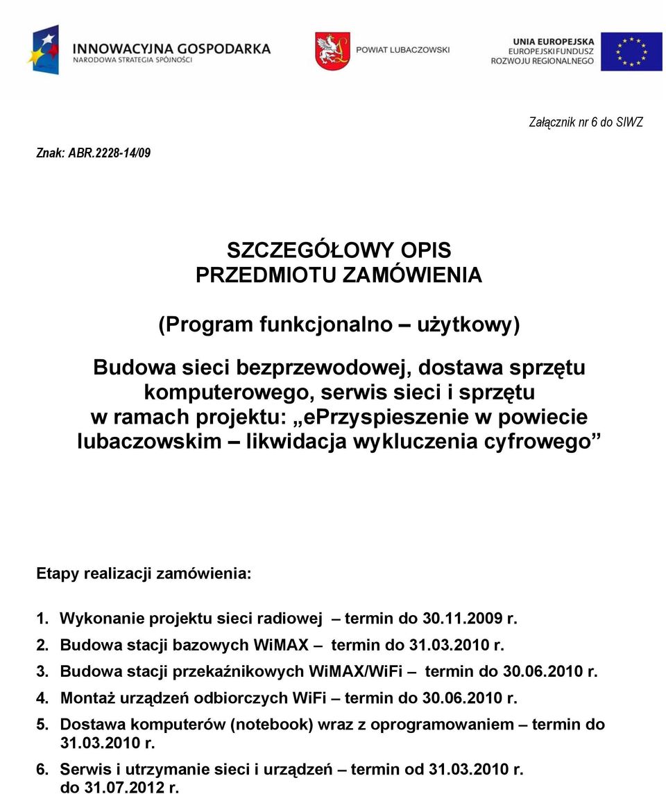 projektu: eprzyspieszenie w powiecie lubaczowskim likwidacja wykluczenia cyfrowego Etapy realizacji zamówienia: 1. Wykonanie projektu sieci radiowej termin do 30.11.2009 r. 2.