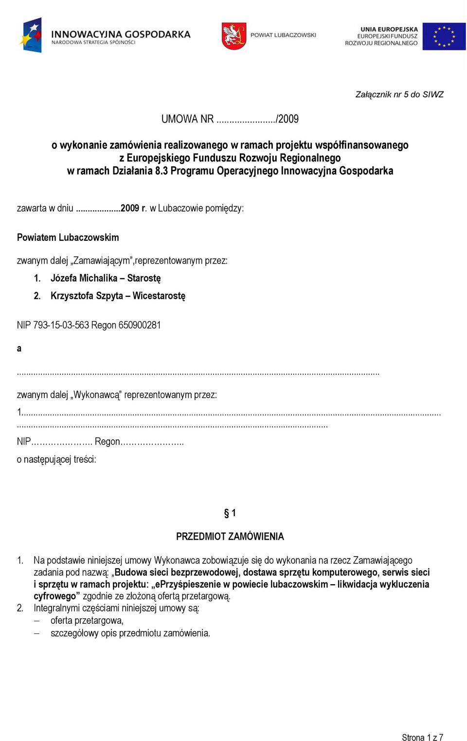 Krzysztofa Szpyta Wicestarostę NIP 793-15-03-563 Regon 650900281 a... zwanym dalej Wykonawcą reprezentowanym przez: 1...... NIP. Regon.. o następującej treści: 1 PRZEDMIOT ZAMÓWIENIA 1.