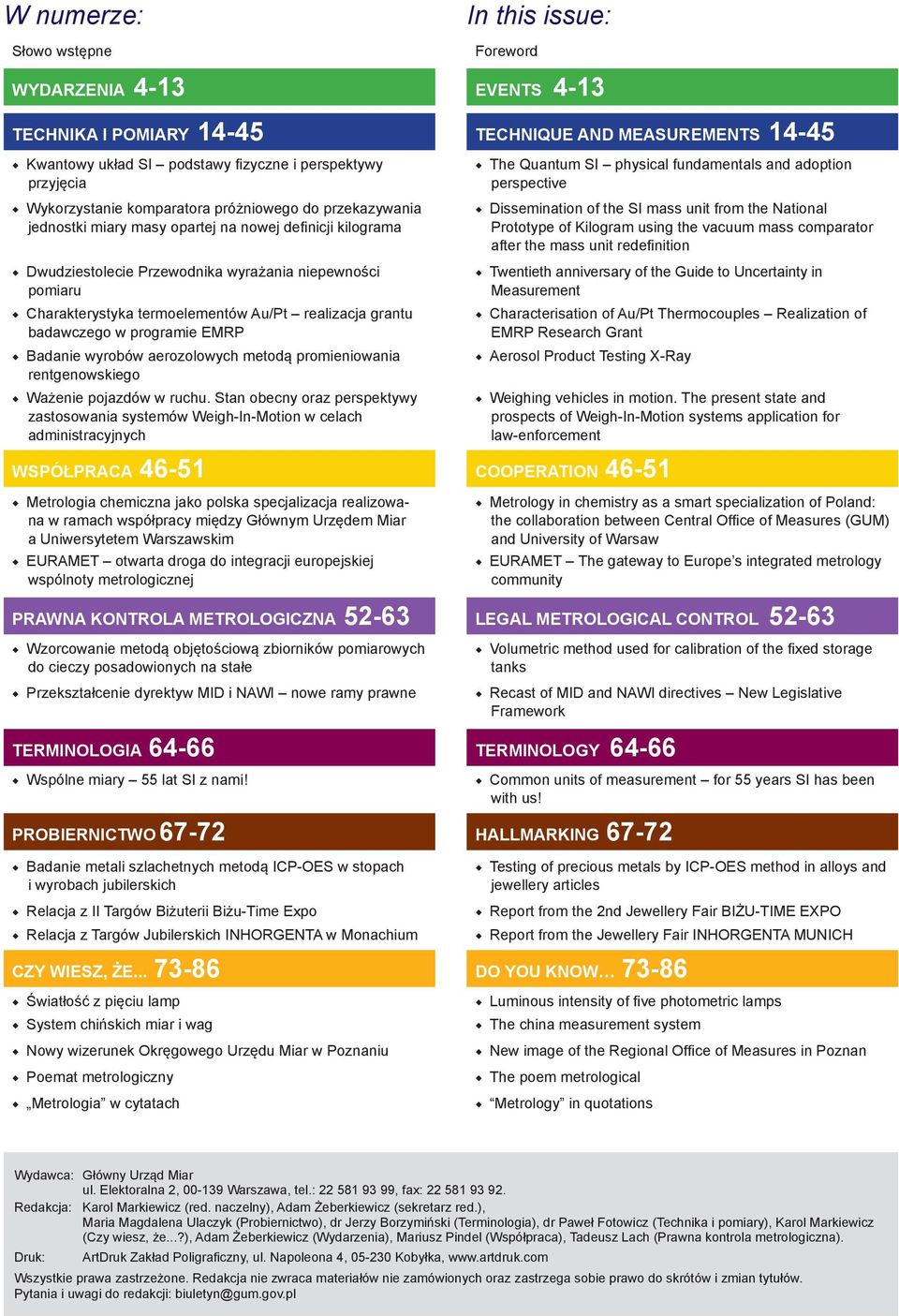 termoelementów Au/Pt realizacja grantu badawczego w programie EMRP Badanie wyrobów aerozolowych metodą promieniowania rentgenowskiego Ważenie pojazdów w ruchu.