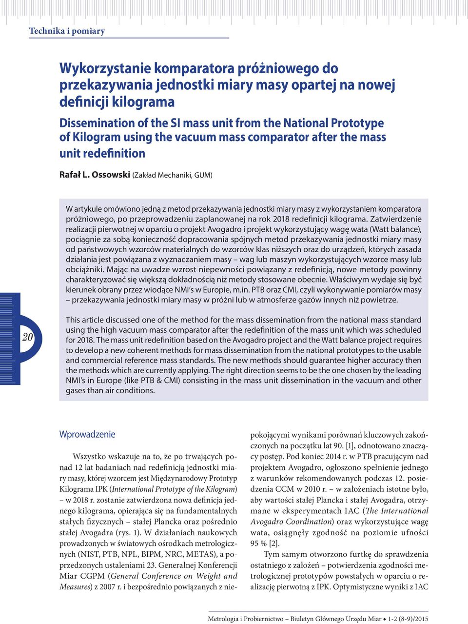 Ossowski (Zakład Mechaniki, GUM) W artykule omówiono jedną z metod przekazywania jednostki miary masy z wykorzystaniem komparatora próżniowego, po przeprowadzeniu zaplanowanej na rok 2018 redefinicji