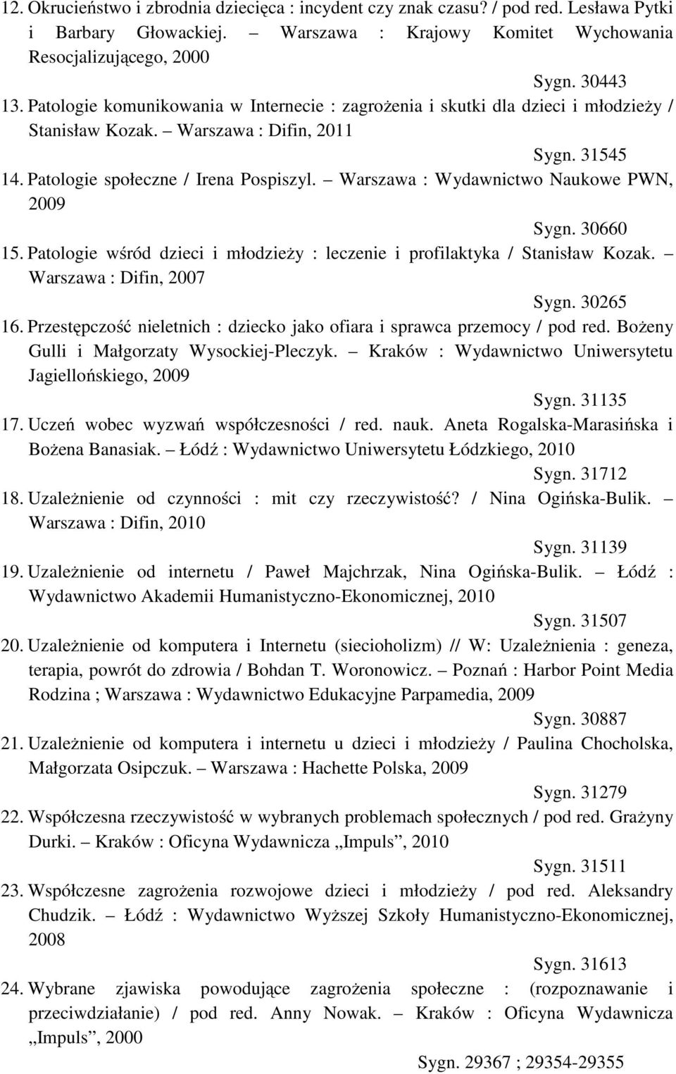 Warszawa : Wydawnictwo Naukowe PWN, 2009 Sygn. 30660 15. Patologie wśród dzieci i młodzieży : leczenie i profilaktyka / Stanisław Kozak. Warszawa : Difin, 2007 Sygn. 30265 16.