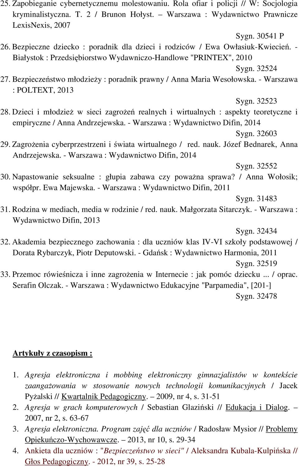 Bezpieczeństwo młodzieży : poradnik prawny / Anna Maria Wesołowska. - Warszawa : POLTEXT, 2013 Sygn. 32523 28.