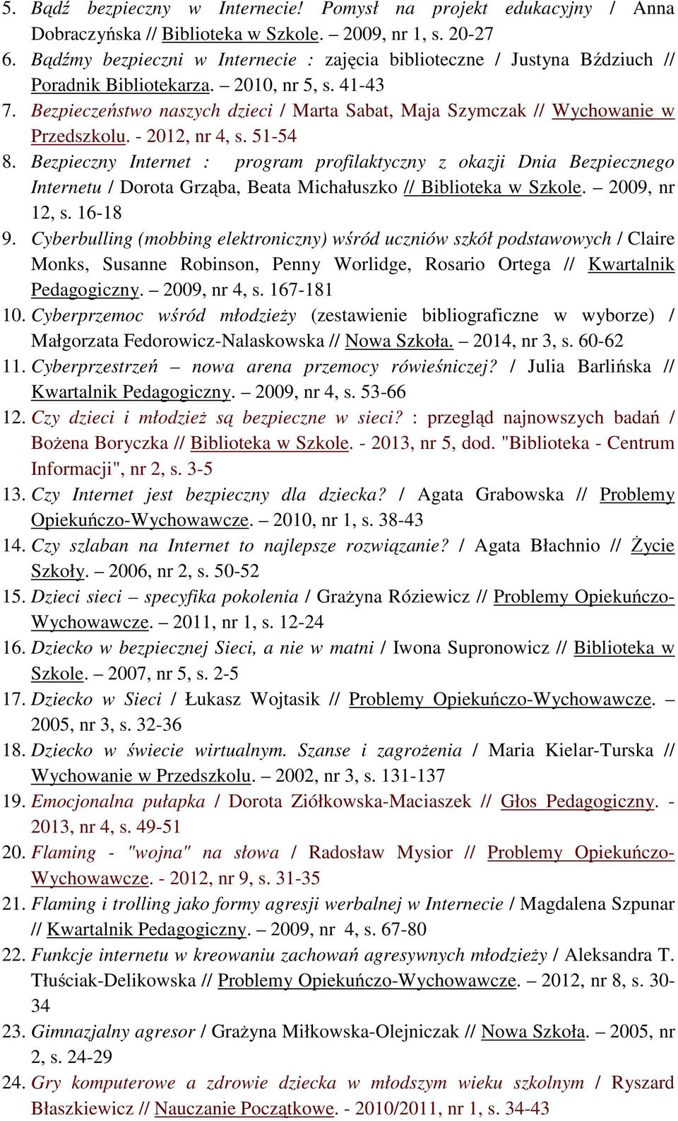 Bezpieczeństwo naszych dzieci / Marta Sabat, Maja Szymczak // Wychowanie w Przedszkolu. - 2012, nr 4, s. 51-54 8.