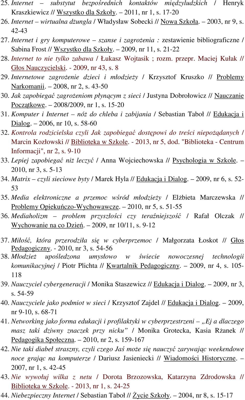 Internet to nie tylko zabawa / Łukasz Wojtasik ; rozm. przepr. Maciej Kułak // Głos Nauczycielski. - 2009, nr 43, s. 8 29.