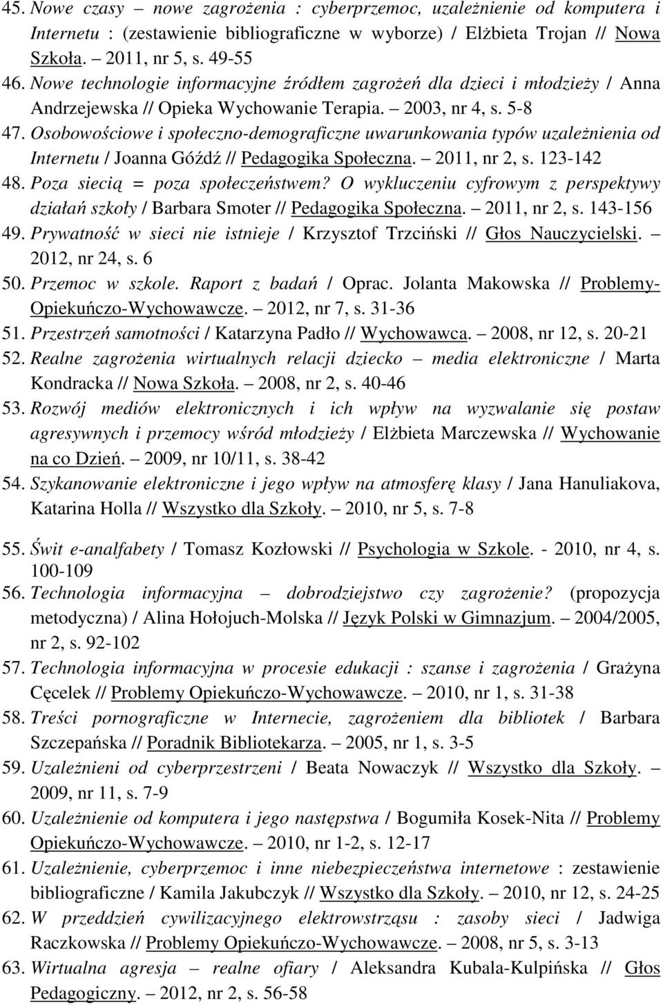 Osobowościowe i społeczno-demograficzne uwarunkowania typów uzależnienia od Internetu / Joanna Góźdź // Pedagogika Społeczna. 2011, nr 2, s. 123-142 48. Poza siecią = poza społeczeństwem?