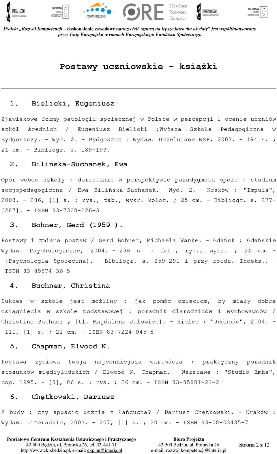 - Bydgoszcz : Wydaw. Uczelniane WSP, 2003. - 194 s. ; 21 cm. - Bibliogr. s. 189-193. 2. Bilińska-Suchanek, Ewa Opór wobec szkoły : dorastanie w perspektywie paradygmatu oporu : studium socjopedagogiczne / Ewa Bilińska-Suchanek.