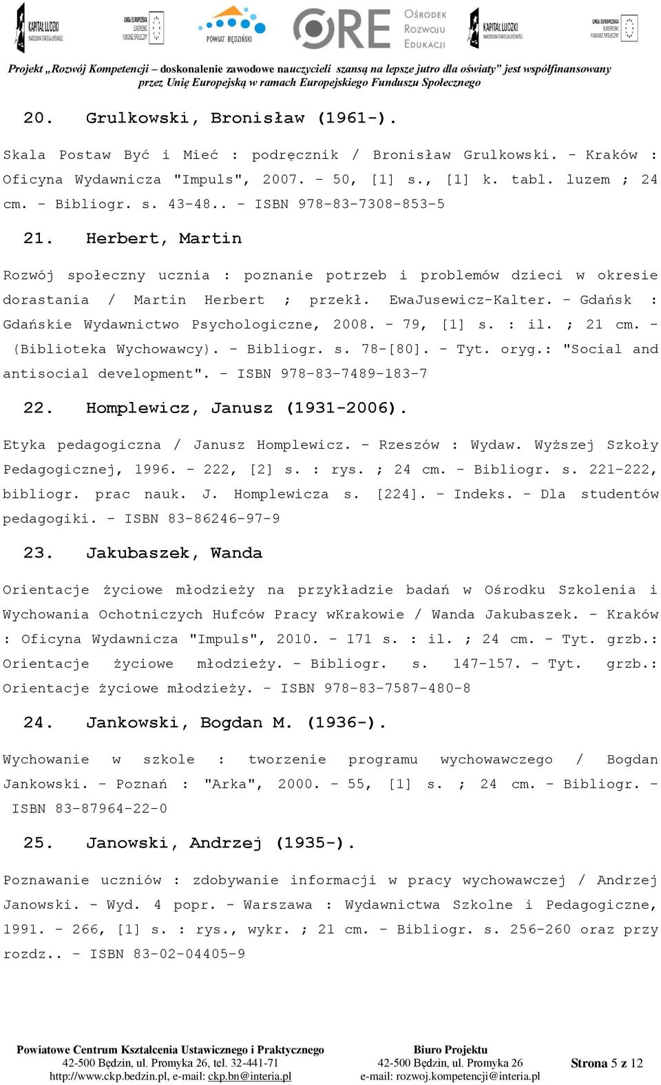 - Gdańsk : Gdańskie Wydawnictwo Psychologiczne, 2008. - 79, [1] s. : il. ; 21 cm. - (Biblioteka Wychowawcy). - Bibliogr. s. 78-[80]. - Tyt. oryg.: "Social and antisocial development".