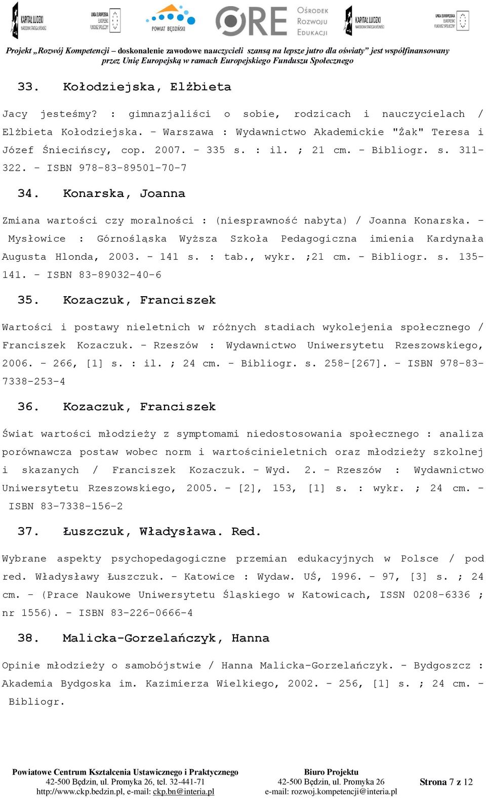 - Mysłowice : Górnośląska Wyższa Szkoła Pedagogiczna imienia Kardynała Augusta Hlonda, 2003. - 141 s. : tab., wykr. ;21 cm. - Bibliogr. s. 135-141. - ISBN 83-89032-40-6 35.