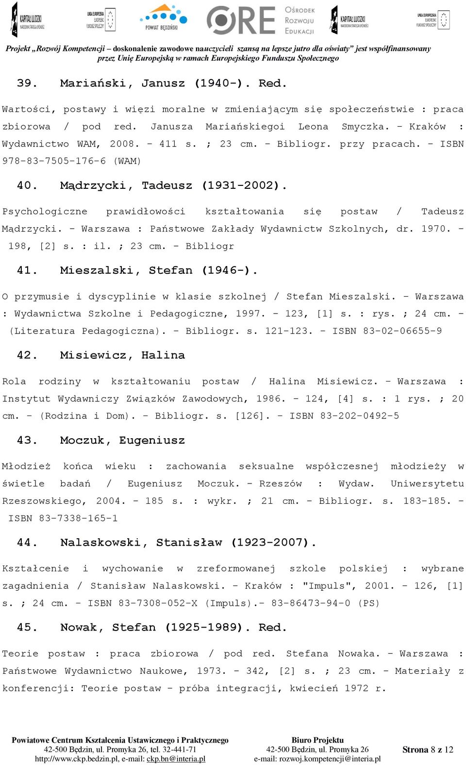Psychologiczne prawidłowości kształtowania się postaw / Tadeusz Mądrzycki. - Warszawa : Państwowe Zakłady Wydawnictw Szkolnych, dr. 1970. - 198, [2] s. : il. ; 23 cm. - Bibliogr 41.