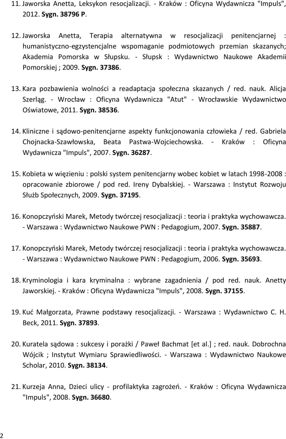 - Słupsk : Wydawnictwo Naukowe Akademii Pomorskiej ; 2009. Sygn. 37386. 13. Kara pozbawienia wolności a readaptacja społeczna skazanych / red. nauk. Alicja Szerląg.