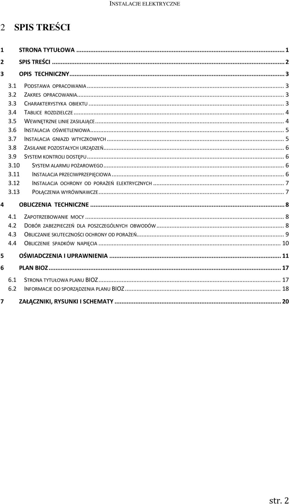 .. 6 3.11 INSTALACJA PRZECIWPRZEPIĘCIOWA... 6 3.12 INSTALACJA OCHRONY OD PORAŻEŃ ELEKTRYCZNYCH... 7 3.13 POŁĄCZENIA WYRÓWNAWCZE... 7 4 OBLICZENIA TECHNICZNE... 8 4.