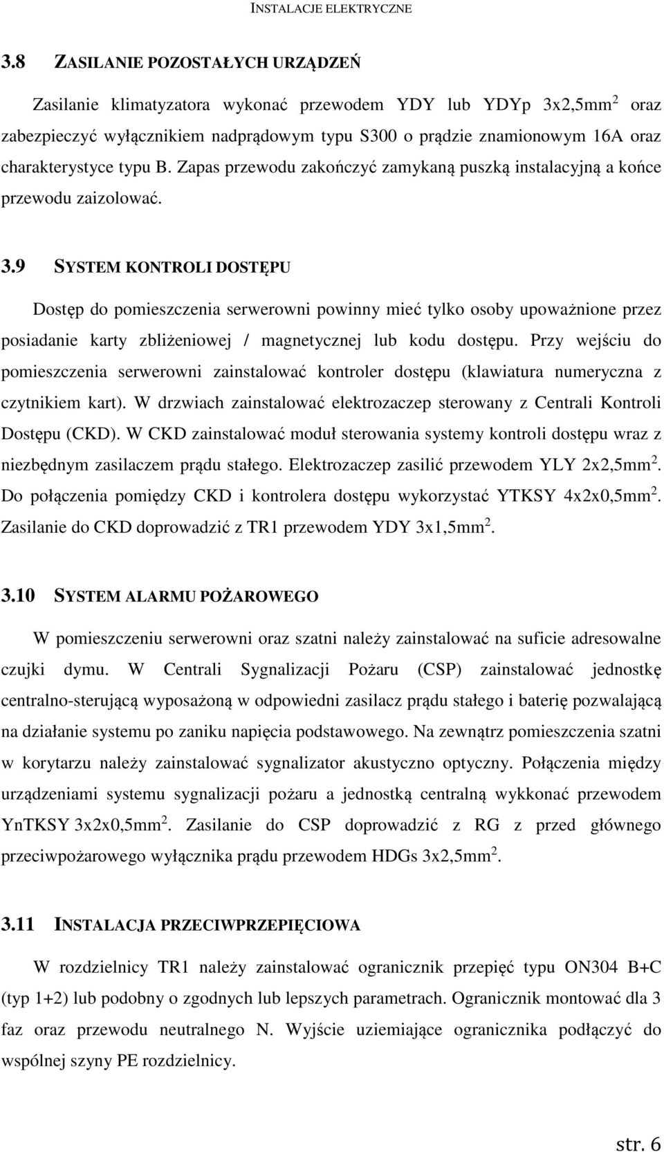 9 SYSTEM KONTROLI DOSTĘPU Dostęp do pomieszczenia serwerowni powinny mieć tylko osoby upoważnione przez posiadanie karty zbliżeniowej / magnetycznej lub kodu dostępu.