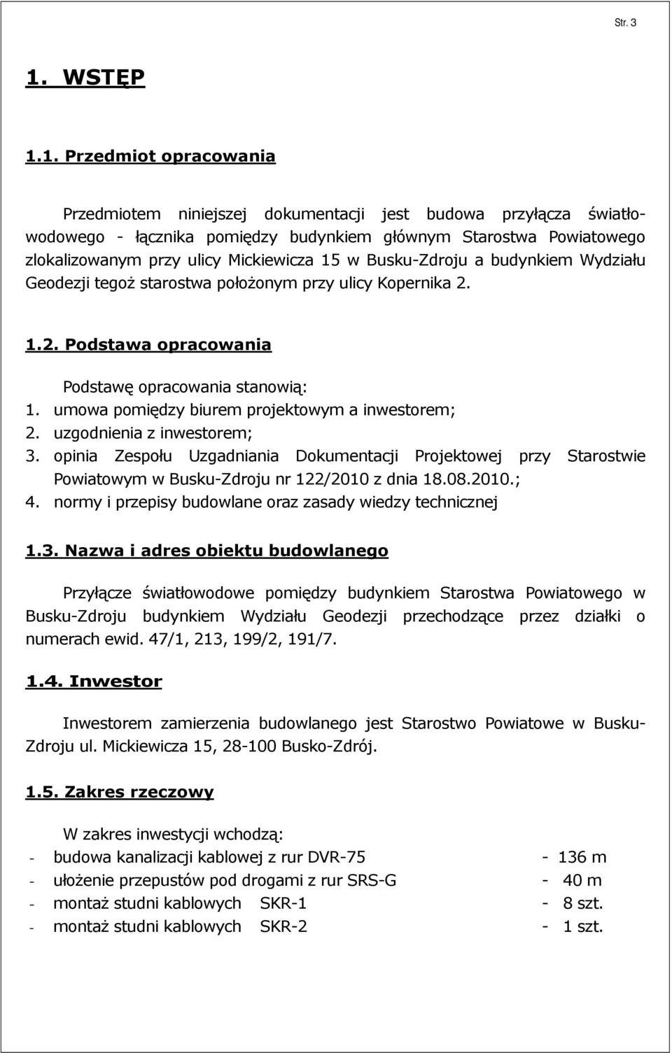 1. Przedmiot opracowania Przedmiotem niniejszej dokumentacji jest budowa przyłącza światłowodowego - łącznika pomiędzy budynkiem głównym Starostwa Powiatowego zlokalizowanym przy ulicy Mickiewicza 15