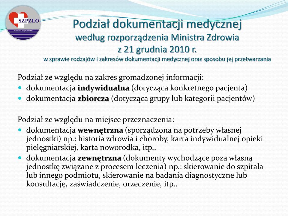 dokumentacja zbiorcza (dotycząca grupy lub kategorii pacjentów) Podział ze względu na miejsce przeznaczenia: dokumentacja wewnętrzna (sporządzona na potrzeby własnej jednostki) np.