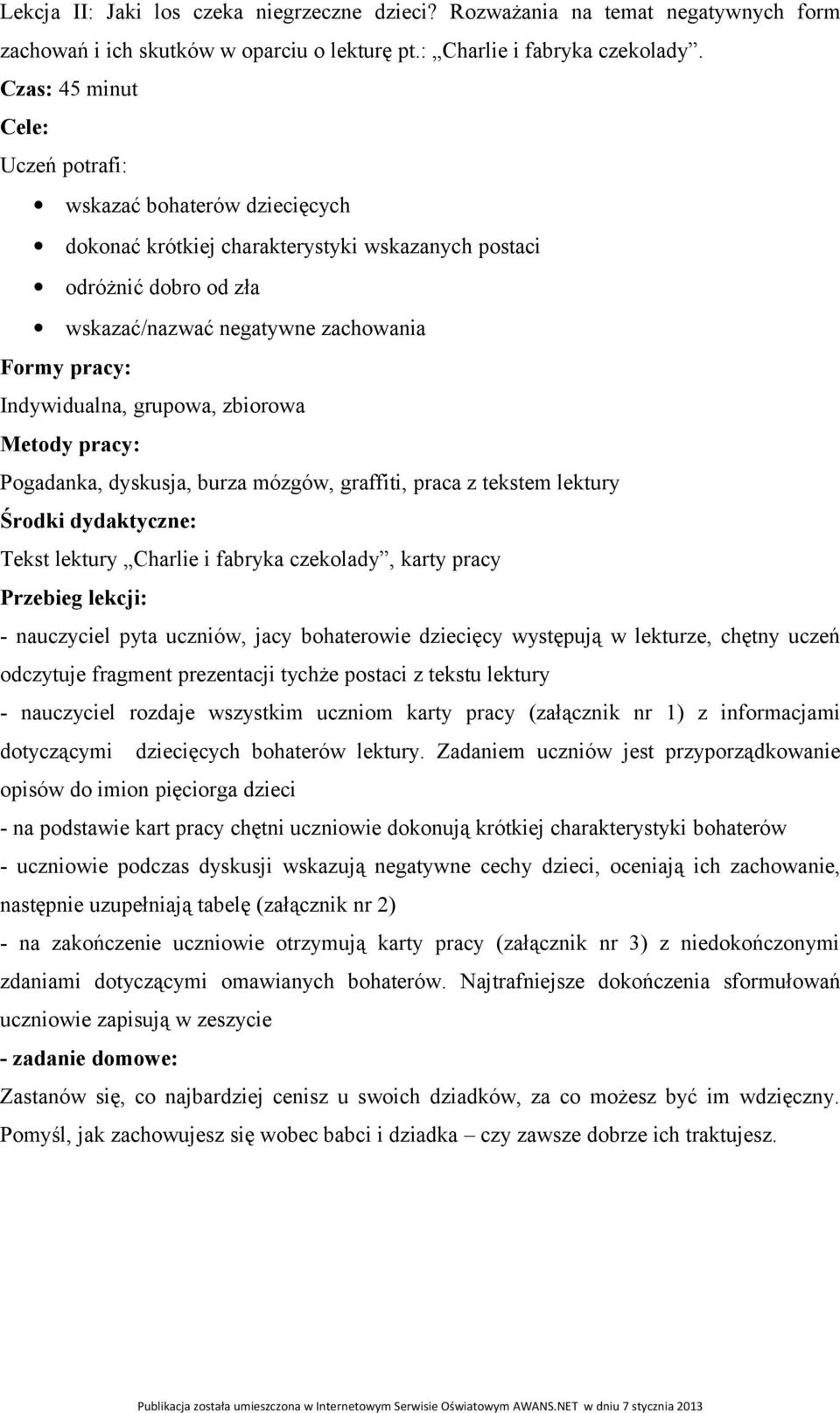 Indywidualna, grupowa, zbiorowa Metody pracy: Pogadanka, dyskusja, burza mózgów, graffiti, praca z tekstem lektury Środki dydaktyczne: Tekst lektury Charlie i fabryka czekolady, karty pracy Przebieg