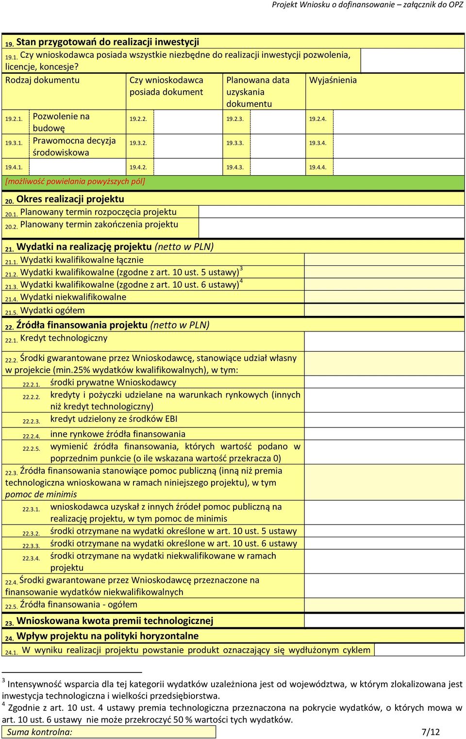 Okres realizacji projektu 20.1. Planowany termin rozpoczęcia projektu 20.2. Planowany termin zakończenia projektu 21. Wydatki na realizację projektu (netto w PLN) 21.1. Wydatki kwalifikowalne łącznie 21.