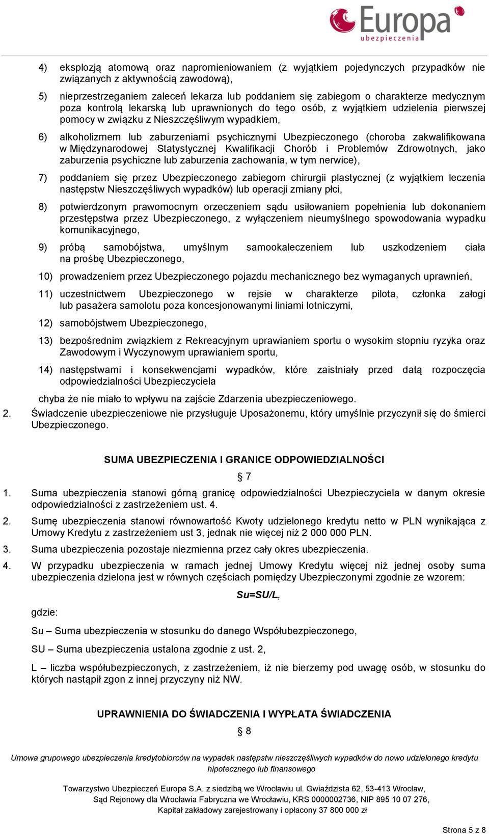 Ubezpieczonego (choroba zakwalifikowana w Międzynarodowej Statystycznej Kwalifikacji Chorób i Problemów Zdrowotnych, jako zaburzenia psychiczne lub zaburzenia zachowania, w tym nerwice), 7) poddaniem