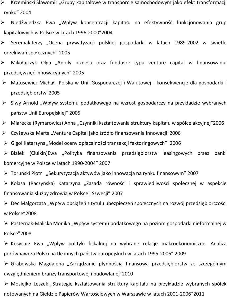 capital w finansowaniu przedsięwzięć innowacyjnych 2005 Matusewicz Michał Polska w Unii Gospodarczej i Walutowej - konsekwencje dla gospodarki i przedsiębiorstw 2005 Siwy Arnold Wpływ systemu