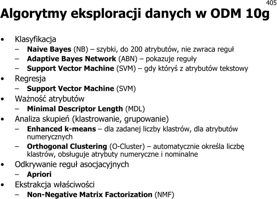 skupień (klastrowanie, grupowanie) Enhanced k-means dla zadanej liczby klastrów, dla atrybutów numerycznych Orthogonal Clustering (O-Cluster) automatycznie