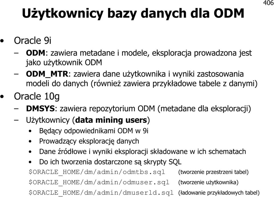 users) Będący odpowiednikami ODM w 9i Prowadzący eksplorację danych Dane źródłowe i wyniki eksploracji składowane w ich schematach Do ich tworzenia dostarczone są skrypty SQL