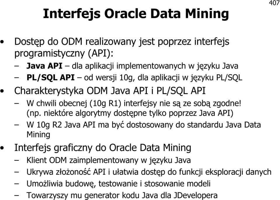 niektóre algorytmy dostępne tylko poprzez Java API) W 10g R2 Java API ma być dostosowany do standardu Java Data Mining Interfejs graficzny do Oracle Data Mining Klient ODM