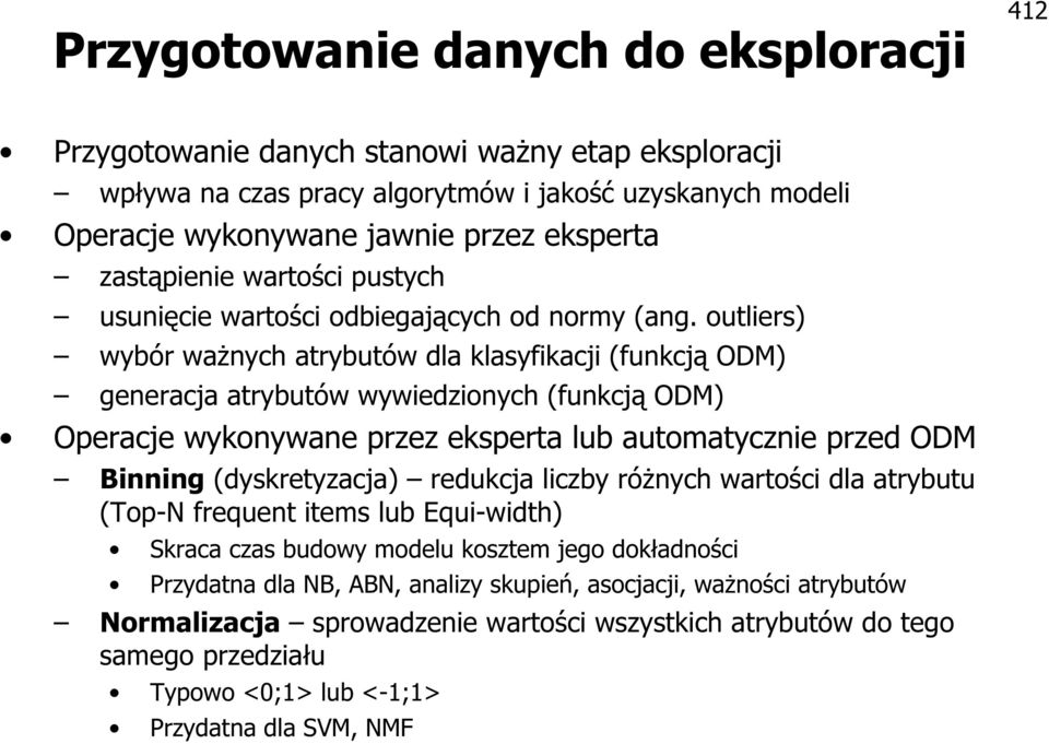 outliers) wybór ważnych atrybutów dla klasyfikacji (funkcją ODM) generacja atrybutów wywiedzionych (funkcją ODM) Operacje wykonywane przez eksperta lub automatycznie przed ODM Binning (dyskretyzacja)