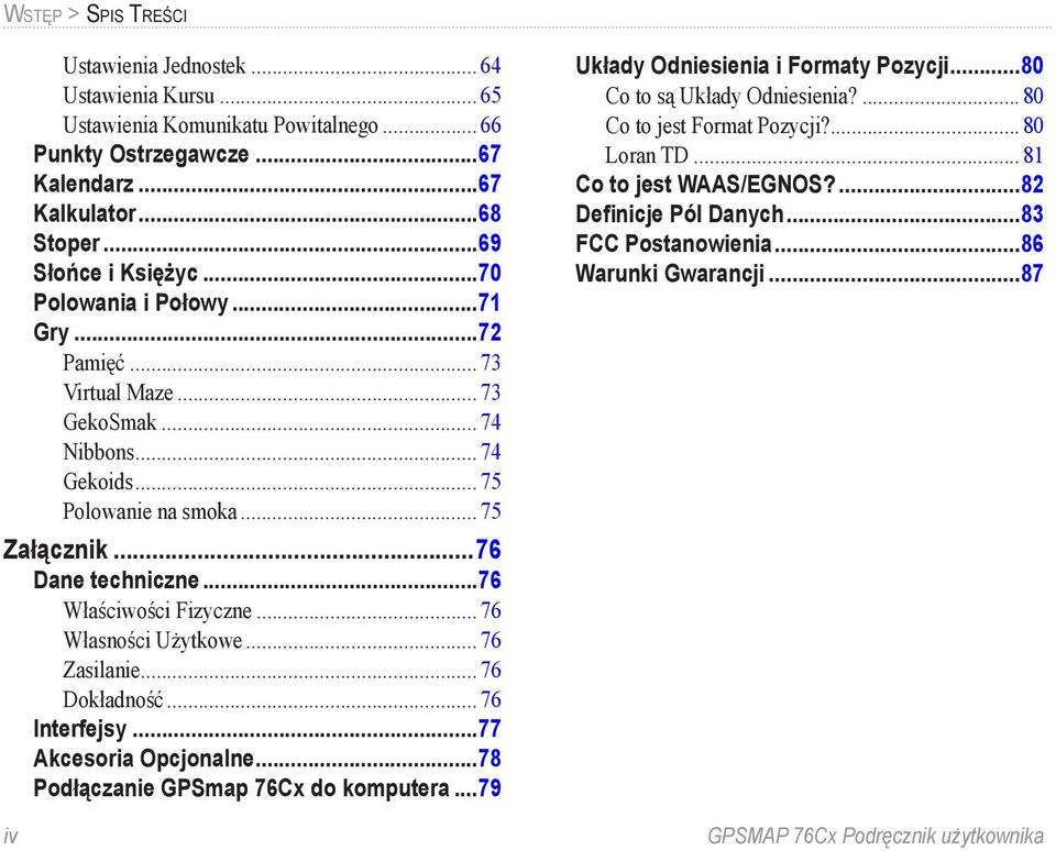 .. 76 Własności Użytkowe... 76 Zasilanie... 76 Dokładność... 76 Interfejsy...77 Akcesoria Opcjonalne...78 Podłączanie GPSmap 76Cx do komputera...79 Układy Odniesienia i Formaty Pozycji.