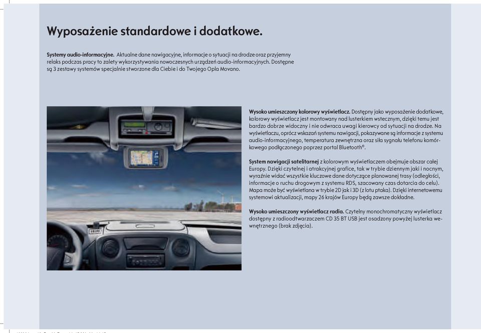 Dostępne są 3 zestawy systemów specjalnie stworzone dla Ciebie i do Twojego Opla Movano. Wysoko umieszczony kolorowy wyświetlacz.