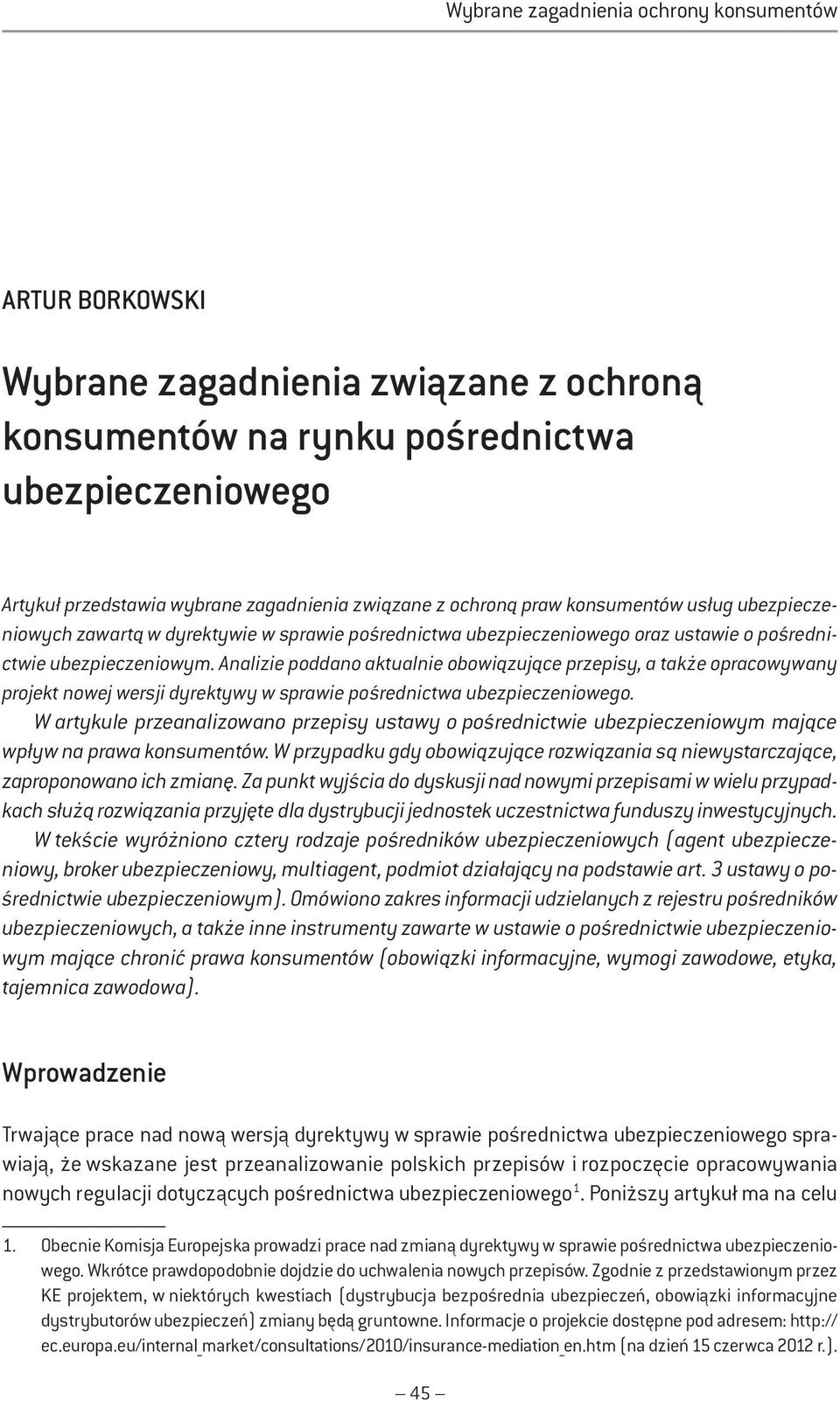 Analizie poddano aktualnie obowiązujące przepisy, a także opracowywany projekt nowej wersji dyrektywy w sprawie pośrednictwa ubezpieczeniowego.