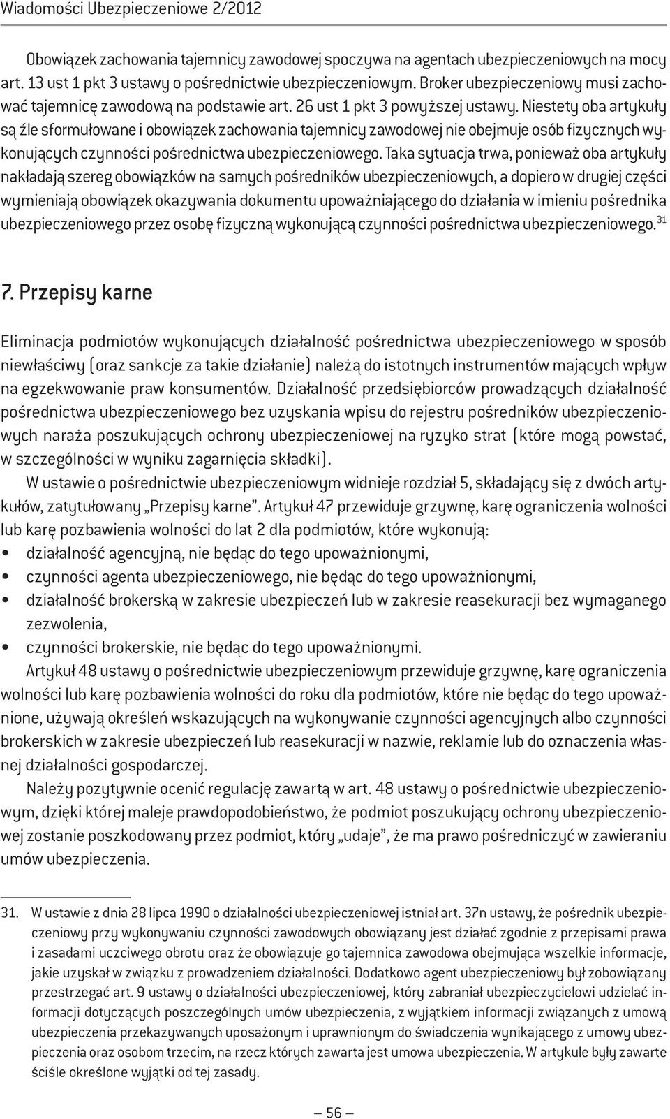 Niestety oba artykuły są źle sformułowane i obowiązek zachowania tajemnicy zawodowej nie obejmuje osób fizycznych wykonujących czynności pośrednictwa ubezpieczeniowego.