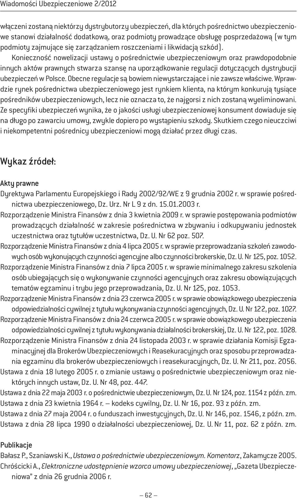 Konieczność nowelizacji ustawy o pośrednictwie ubezpieczeniowym oraz prawdopodobnie innych aktów prawnych stwarza szansę na uporządkowanie regulacji dotyczących dystrybucji ubezpieczeń w Polsce.