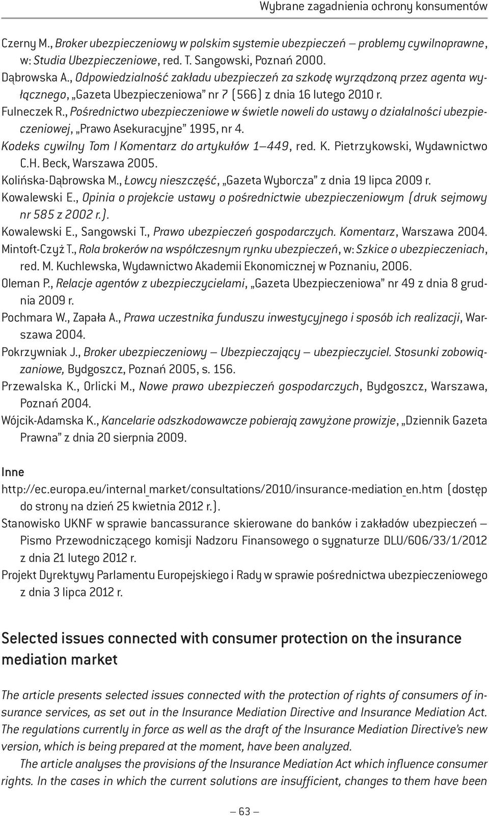 , Pośrednictwo ubezpieczeniowe w świetle noweli do ustawy o działalności ubezpieczeniowej, Prawo Asekuracyjne 1995, nr 4. Kodeks cywilny Tom I Komentarz do artykułów 1 449, red. K. Pietrzykowski, Wydawnictwo C.