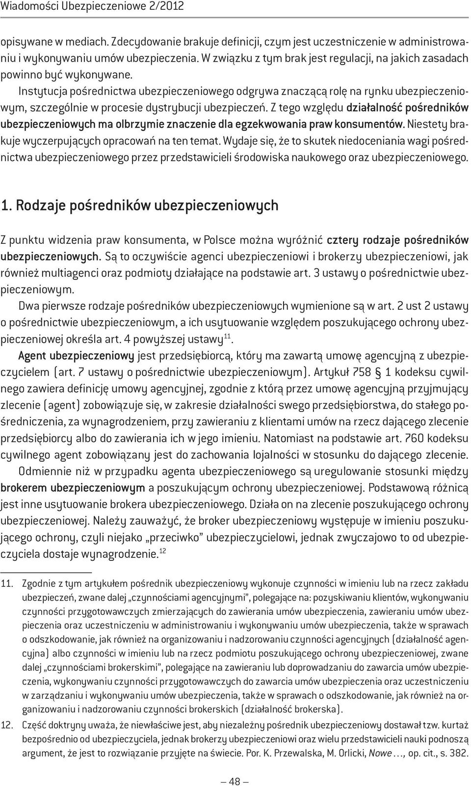 Instytucja pośrednictwa ubezpieczeniowego odgrywa znaczącą rolę na rynku ubezpieczeniowym, szczególnie w procesie dystrybucji ubezpieczeń.