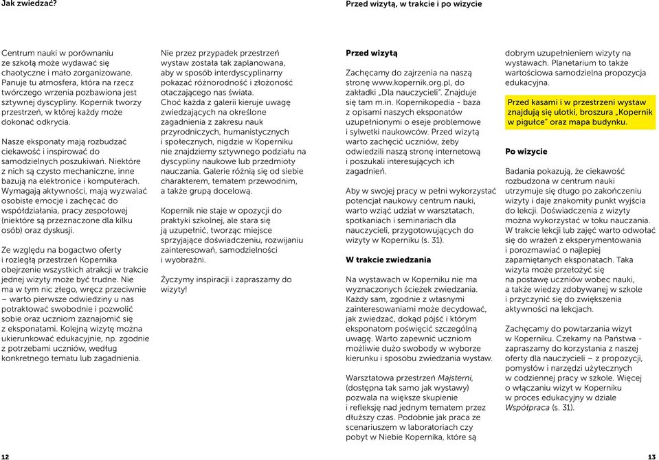 Nasze eksponaty mają rozbudzać ciekawość i inspirować do samodzielnych poszukiwań. Niektóre z nich są czysto mechaniczne, inne bazują na elektronice i komputerach.