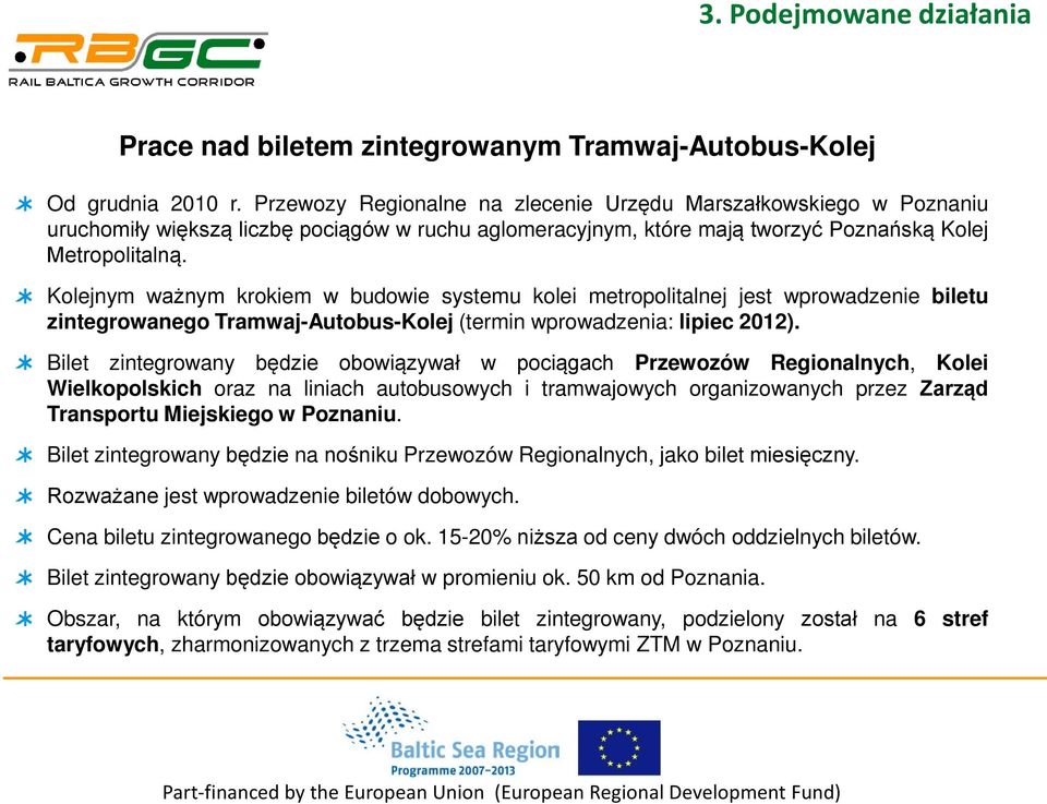 Kolejnym ważnym krokiem w budowie systemu kolei metropolitalnej jest wprowadzenie biletu zintegrowanego Tramwaj-Autobus-Kolej (termin wprowadzenia: lipiec 2012).