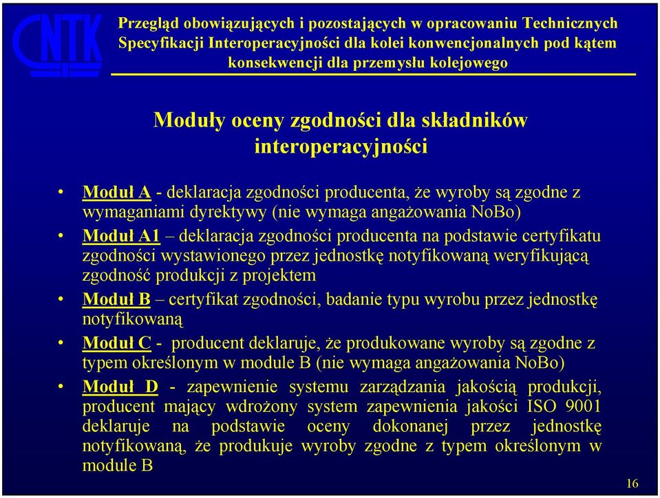 jednostkę notyfikowaną Moduł C - producent deklaruje, że produkowane wyroby są zgodne z typem określonym w module B (nie wymaga angażowania NoBo) Moduł D - zapewnienie systemu zarządzania jakością