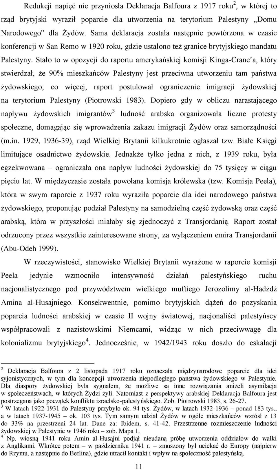 Stało to w opozycji do raportu amerykańskiej komisji Kinga-Crane a, który stwierdzał, że 90% mieszkańców Palestyny jest przeciwna utworzeniu tam państwa żydowskiego; co więcej, raport postulował