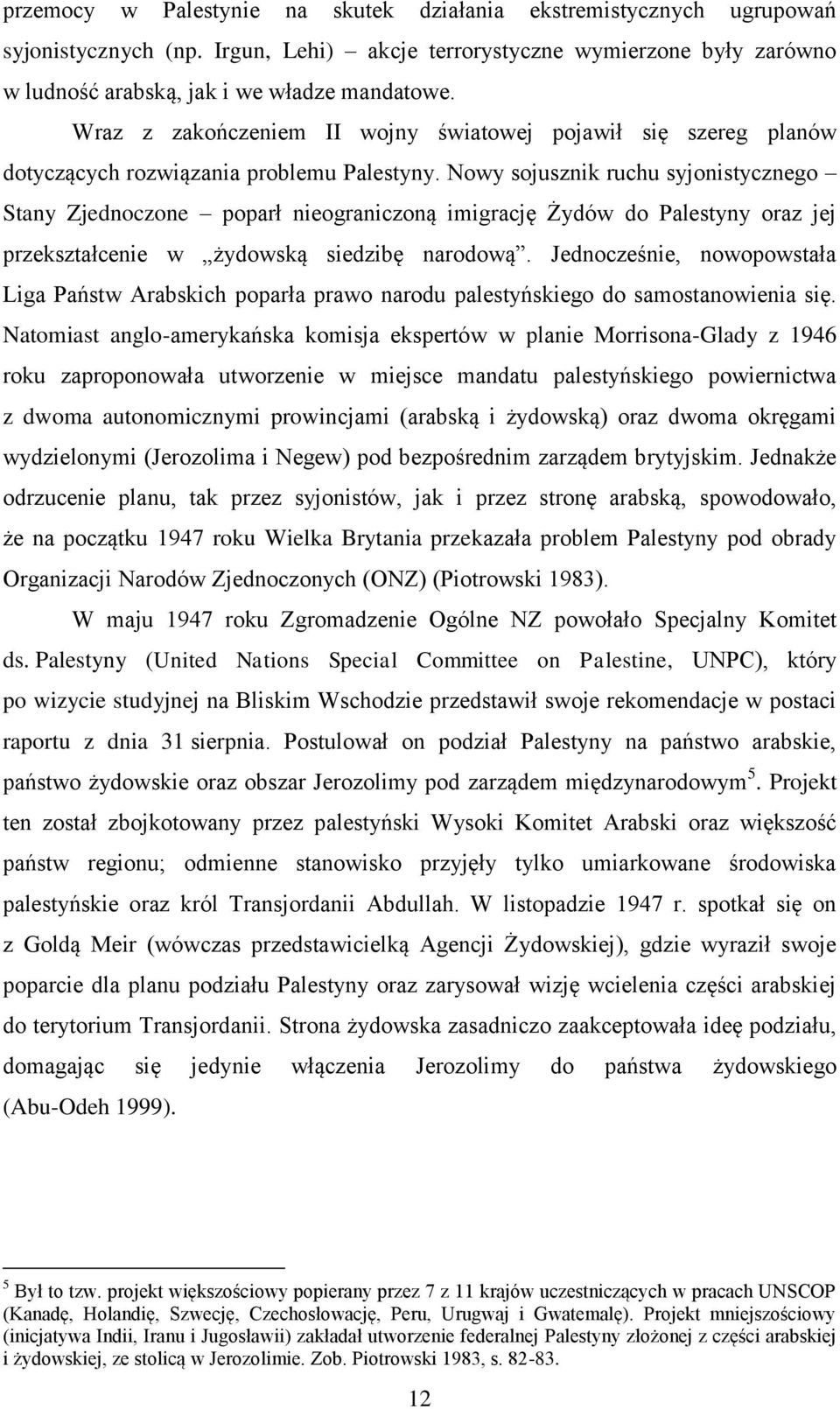 Nowy sojusznik ruchu syjonistycznego Stany Zjednoczone poparł nieograniczoną imigrację Żydów do Palestyny oraz jej przekształcenie w żydowską siedzibę narodową.